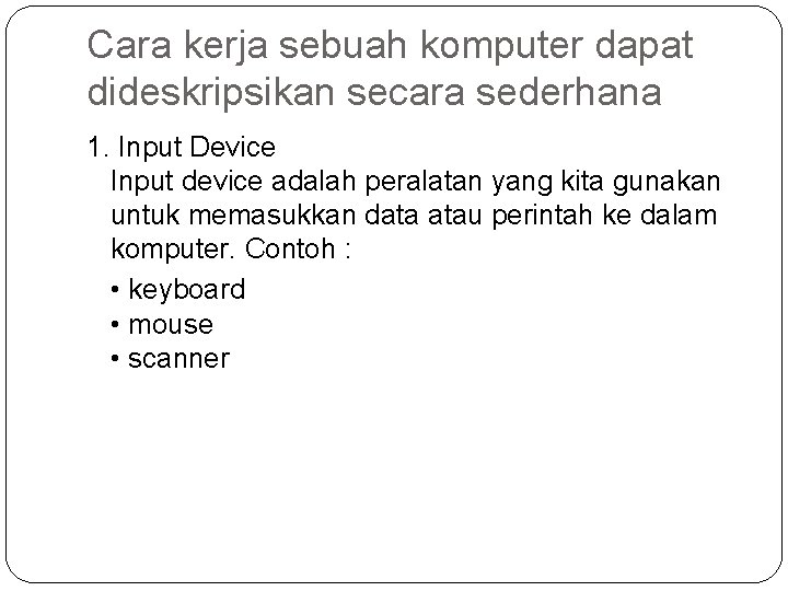 Cara kerja sebuah komputer dapat dideskripsikan secara sederhana 1. Input Device Input device adalah