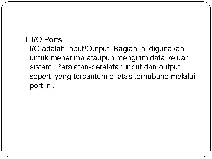 3. I/O Ports I/O adalah Input/Output. Bagian ini digunakan untuk menerima ataupun mengirim data