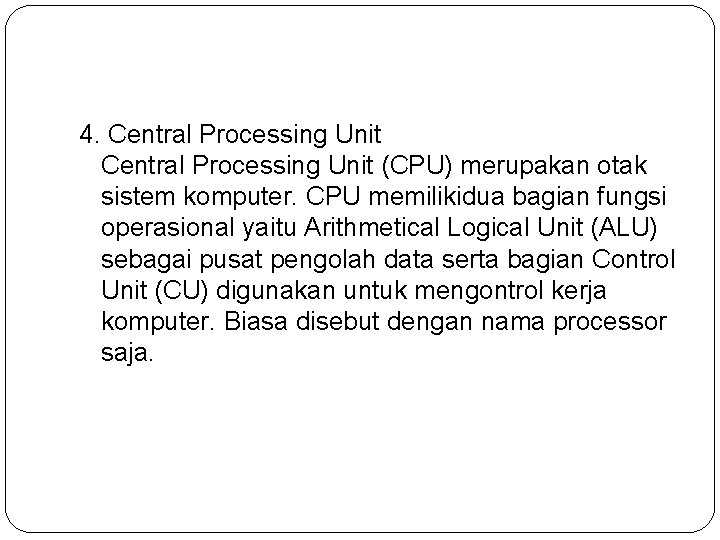 4. Central Processing Unit (CPU) merupakan otak sistem komputer. CPU memilikidua bagian fungsi operasional