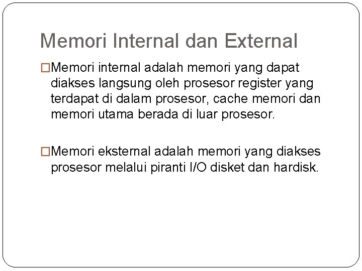 Memori Internal dan External �Memori internal adalah memori yang dapat diakses langsung oleh prosesor