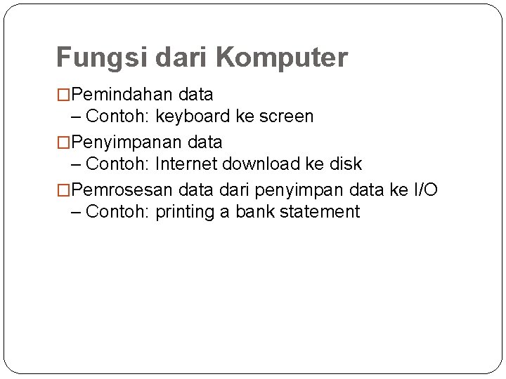 Fungsi dari Komputer �Pemindahan data – Contoh: keyboard ke screen �Penyimpanan data – Contoh: