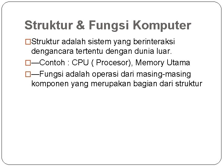 Struktur & Fungsi Komputer �Struktur adalah sistem yang berinteraksi dengancara tertentu dengan dunia luar.