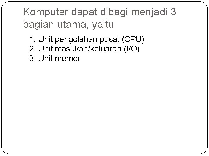 Komputer dapat dibagi menjadi 3 bagian utama, yaitu 1. Unit pengolahan pusat (CPU) 2.