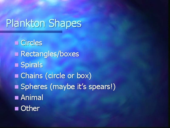 Plankton Shapes n Circles n Rectangles/boxes n Spirals n Chains (circle or box) n