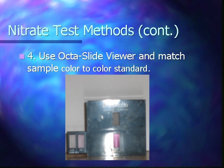 Nitrate Test Methods (cont. ) n 4. Use Octa-Slide Viewer and match sample color