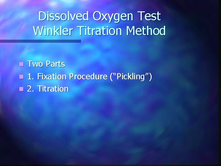 Dissolved Oxygen Test Winkler Titration Method Two Parts n 1. Fixation Procedure (“Pickling”) n