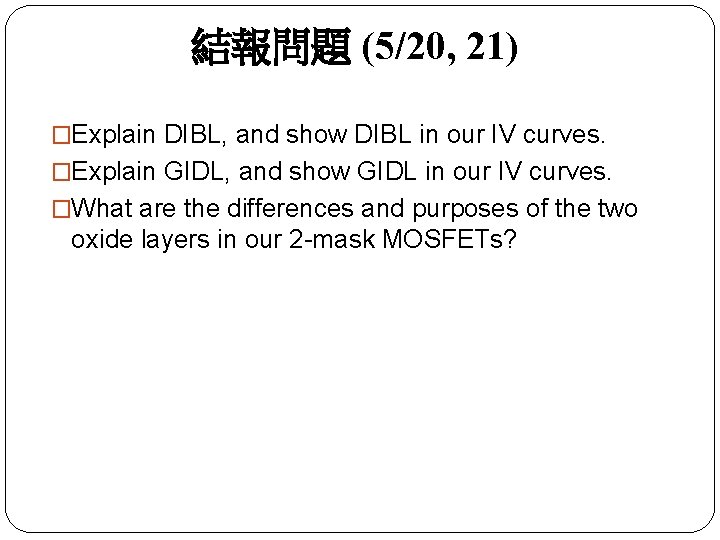 結報問題 (5/20, 21) �Explain DIBL, and show DIBL in our IV curves. �Explain GIDL,