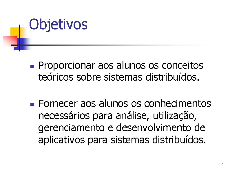 Objetivos n n Proporcionar aos alunos os conceitos teóricos sobre sistemas distribuídos. Fornecer aos