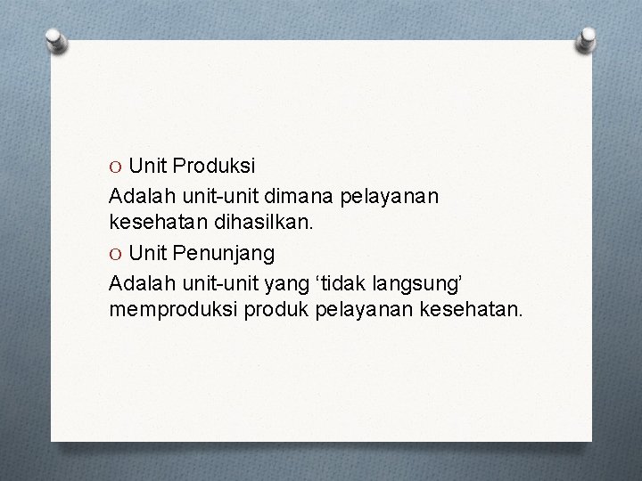 O Unit Produksi Adalah unit-unit dimana pelayanan kesehatan dihasilkan. O Unit Penunjang Adalah unit-unit