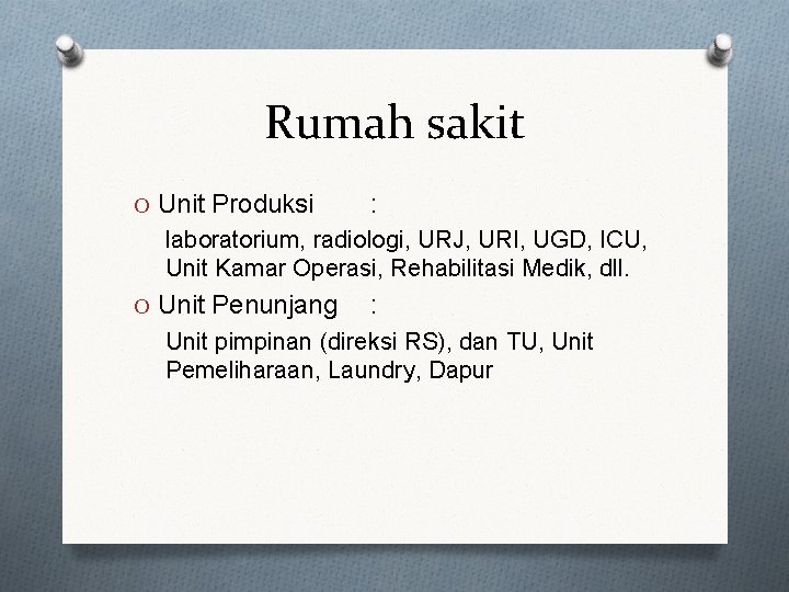 Rumah sakit O Unit Produksi : laboratorium, radiologi, URJ, URI, UGD, ICU, Unit Kamar