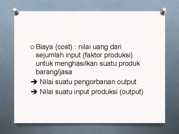 O Biaya (cost) : nilai uang dari sejumlah input (faktor produksi) untuk menghasilkan suatu