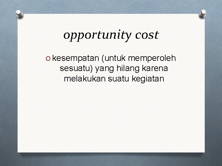 opportunity cost O kesempatan (untuk memperoleh sesuatu) yang hilang karena melakukan suatu kegiatan 