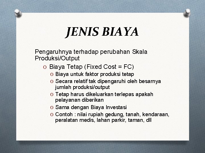 JENIS BIAYA Pengaruhnya terhadap perubahan Skala Produksi/Output O Biaya Tetap (Fixed Cost = FC) JENIS BIAYA Pengaruhnya terhadap perubahan Skala Produksi/Output O Biaya Tetap (Fixed Cost = FC)