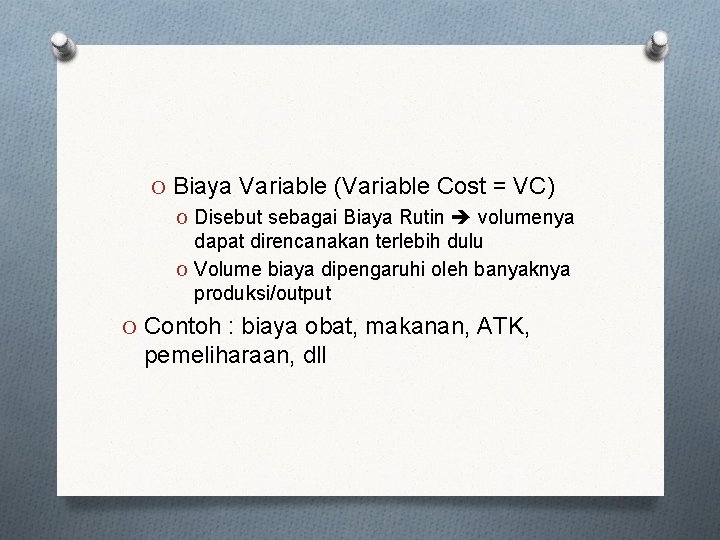 O Biaya Variable (Variable Cost = VC) O Disebut sebagai Biaya Rutin volumenya dapat