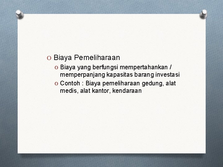 O Biaya Pemeliharaan O Biaya yang berfungsi mempertahankan / memperpanjang kapasitas barang investasi O