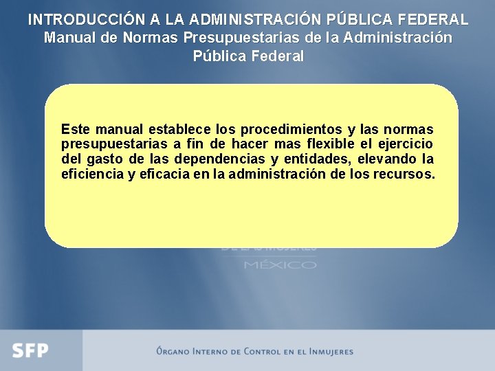 INTRODUCCIÓN A LA ADMINISTRACIÓN PÚBLICA FEDERAL Manual de Normas Presupuestarias de la Administración Pública