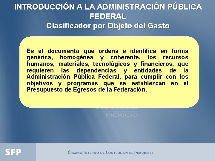 INTRODUCCIÓN A LA ADMINISTRACIÓN PÚBLICA FEDERAL Clasificador por Objeto del Gasto Es el documento