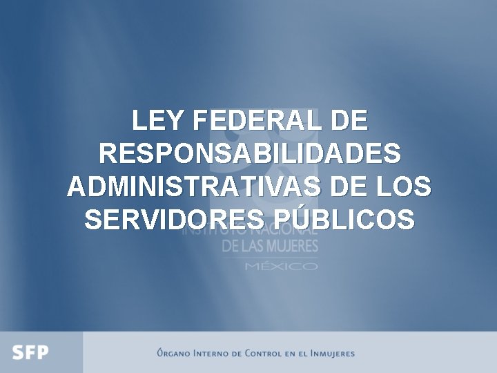 LEY FEDERAL DE RESPONSABILIDADES ADMINISTRATIVAS DE LOS SERVIDORES PÚBLICOS 