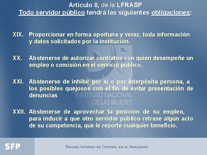 Artículo 8, de la LFRASP Todo servidor público tendrá las siguientes obligaciones: XIX. Proporcionar