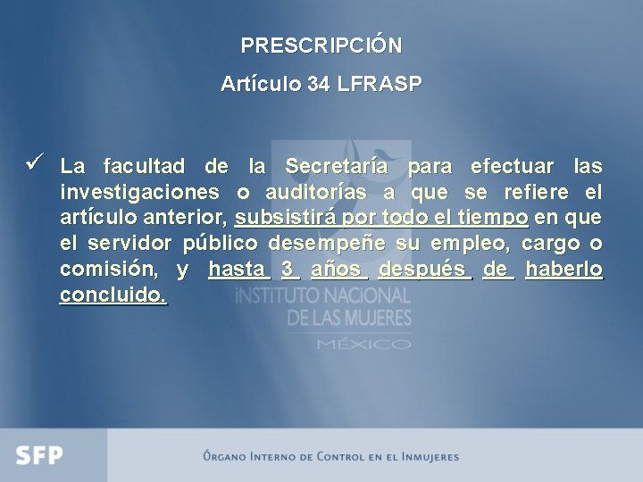 PRESCRIPCIÓN Artículo 34 LFRASP ü La facultad de la Secretaría para efectuar las investigaciones