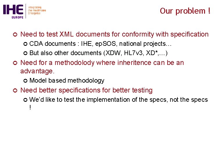 Our problem ! ¢ Need to test XML documents for conformity with specification CDA