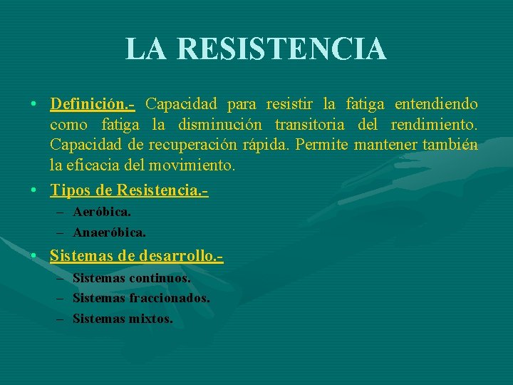 LA RESISTENCIA • Definición. - Capacidad para resistir la fatiga entendiendo como fatiga la