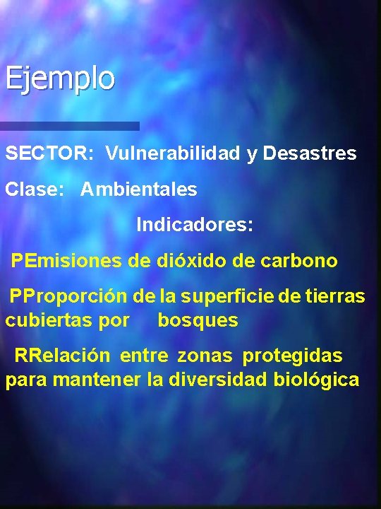 Ejemplo SECTOR: Vulnerabilidad y Desastres Clase: Ambientales Indicadores: PEmisiones de dióxido de carbono PProporción