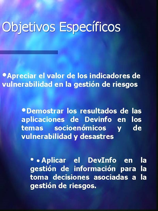 Objetivos Específicos • Apreciar el valor de los indicadores de vulnerabilidad en la gestión