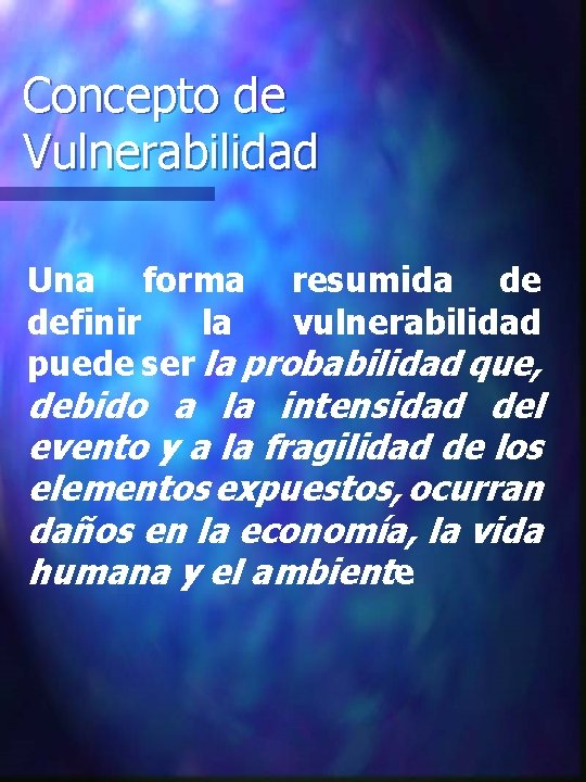 Concepto de Vulnerabilidad Una forma resumida de definir la vulnerabilidad puede ser la probabilidad
