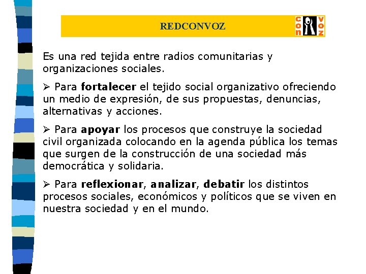 REDCONVOZ Es una red tejida entre radios comunitarias y organizaciones sociales. Ø Para fortalecer
