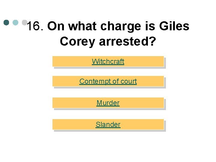 16. On what charge is Giles Corey arrested? Witchcraft Contempt of court Murder Slander