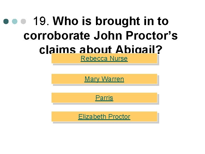 19. Who is brought in to corroborate John Proctor’s claims about Abigail? Rebecca Nurse