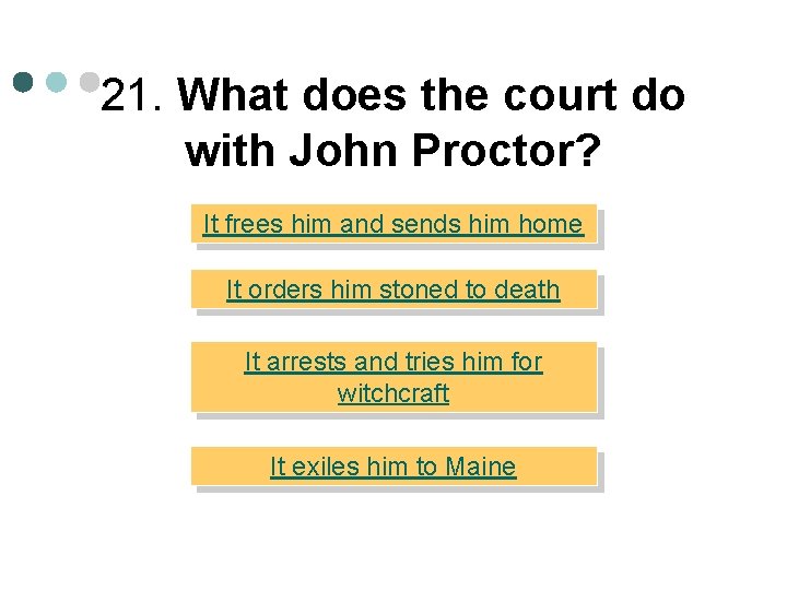 21. What does the court do with John Proctor? It frees him and sends