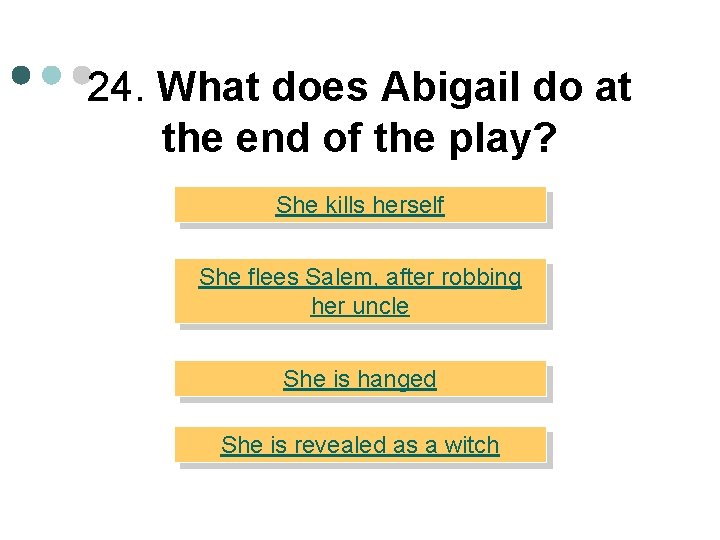 24. What does Abigail do at the end of the play? She kills herself