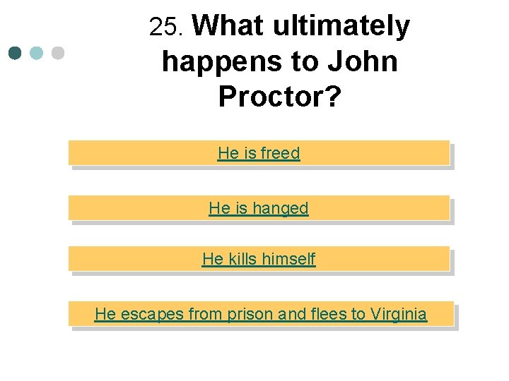 25. What ultimately happens to John Proctor? He is freed He is hanged He