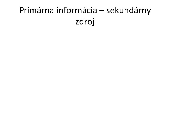 Primárna informácia – sekundárny zdroj 