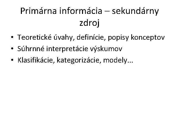 Primárna informácia – sekundárny zdroj • Teoretické úvahy, definície, popisy konceptov • Súhrnné interpretácie