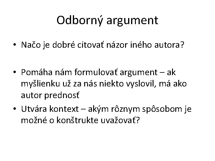 Odborný argument • Načo je dobré citovať názor iného autora? • Pomáha nám formulovať