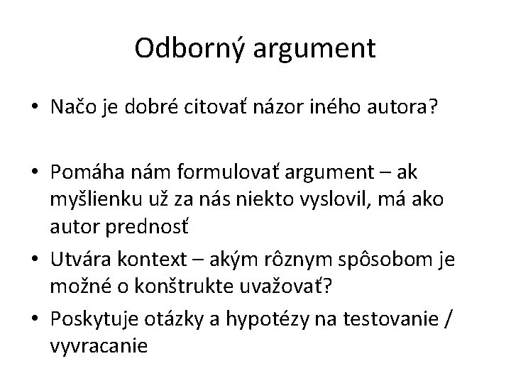 Odborný argument • Načo je dobré citovať názor iného autora? • Pomáha nám formulovať