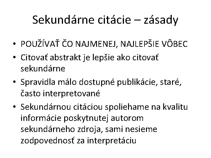 Sekundárne citácie – zásady • POUŽÍVAŤ ČO NAJMENEJ, NAJLEPŠIE VȎBEC • Citovať abstrakt je