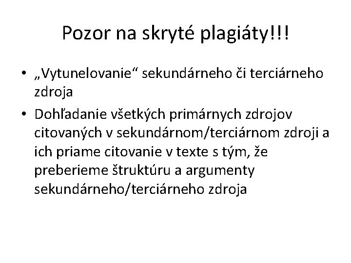 Pozor na skryté plagiáty!!! • „Vytunelovanie“ sekundárneho či terciárneho zdroja • Dohľadanie všetkých primárnych