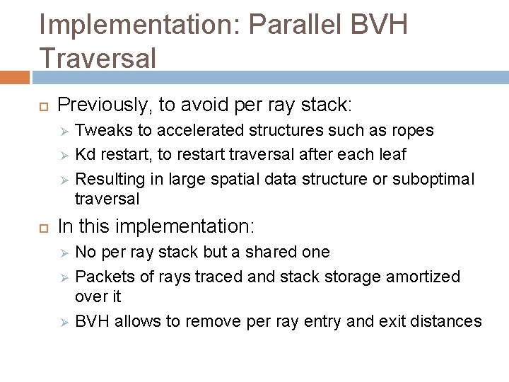 Implementation: Parallel BVH Traversal Previously, to avoid per ray stack: Ø Ø Ø Tweaks