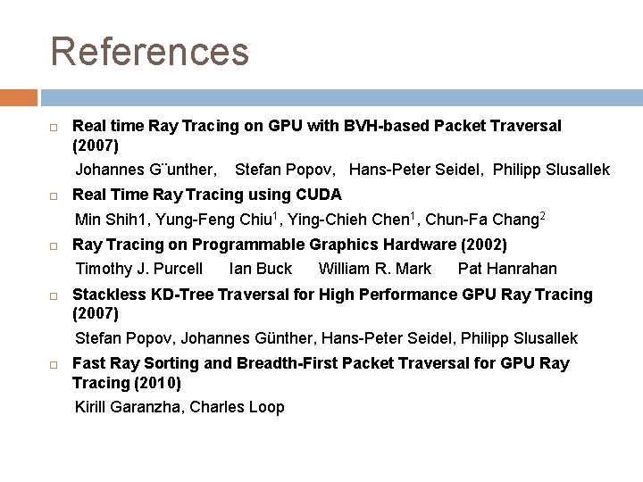 References Real time Ray Tracing on GPU with BVH-based Packet Traversal (2007) Johannes G¨unther,