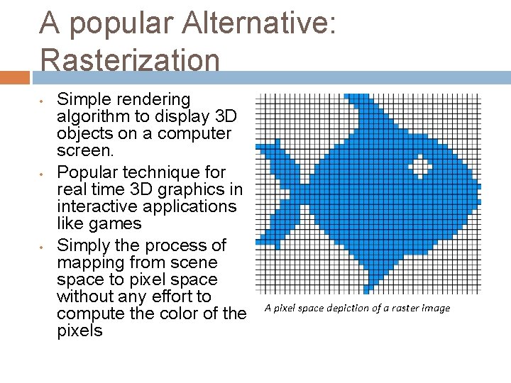 A popular Alternative: Rasterization • • • Simple rendering algorithm to display 3 D