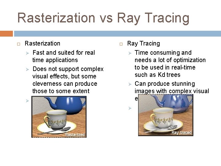 Rasterization vs Ray Tracing Rasterization Ø Fast and suited for real time applications Ø