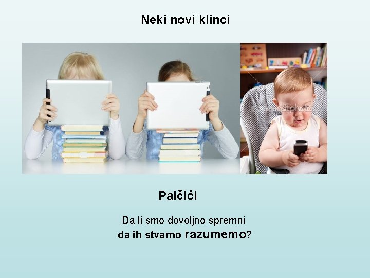 Neki novi klinci Palčići Da li smo dovoljno spremni da ih stvarno razumemo? 