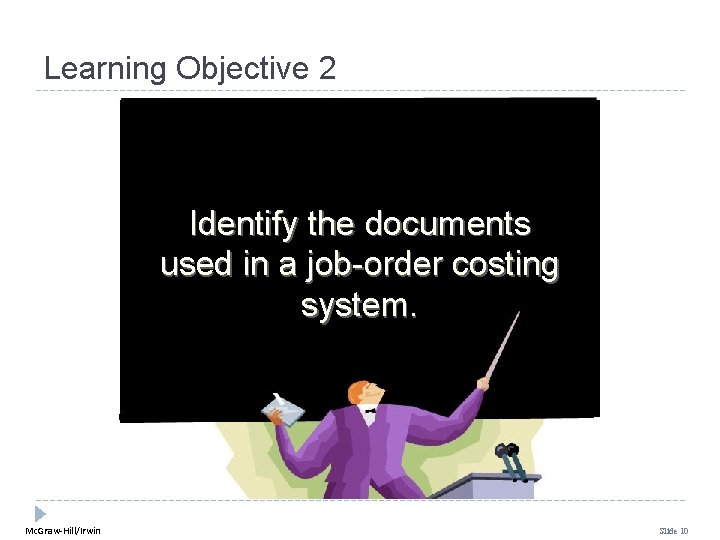 Learning Objective 2 Identify the documents used in a job-order costing system. Mc. Graw-Hill/Irwin