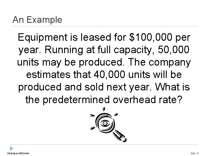 An Example Equipment is leased for $100, 000 per year. Running at full capacity,