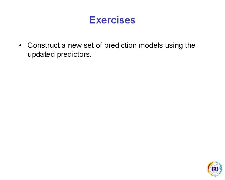 Exercises • Construct a new set of prediction models using the updated predictors. 