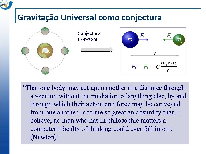 Gravitação Universal como conjectura Conjectura (Newton) Observações (Brahe, Galileo) “That one body may act